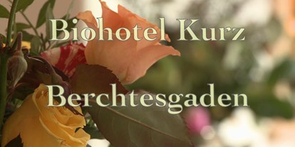 Naturhotel - Bio-Anteil: mind. 80% Bio - Oberbayern - Biohotel Kurz in Berchtesgaden - Biohotel Kurz	